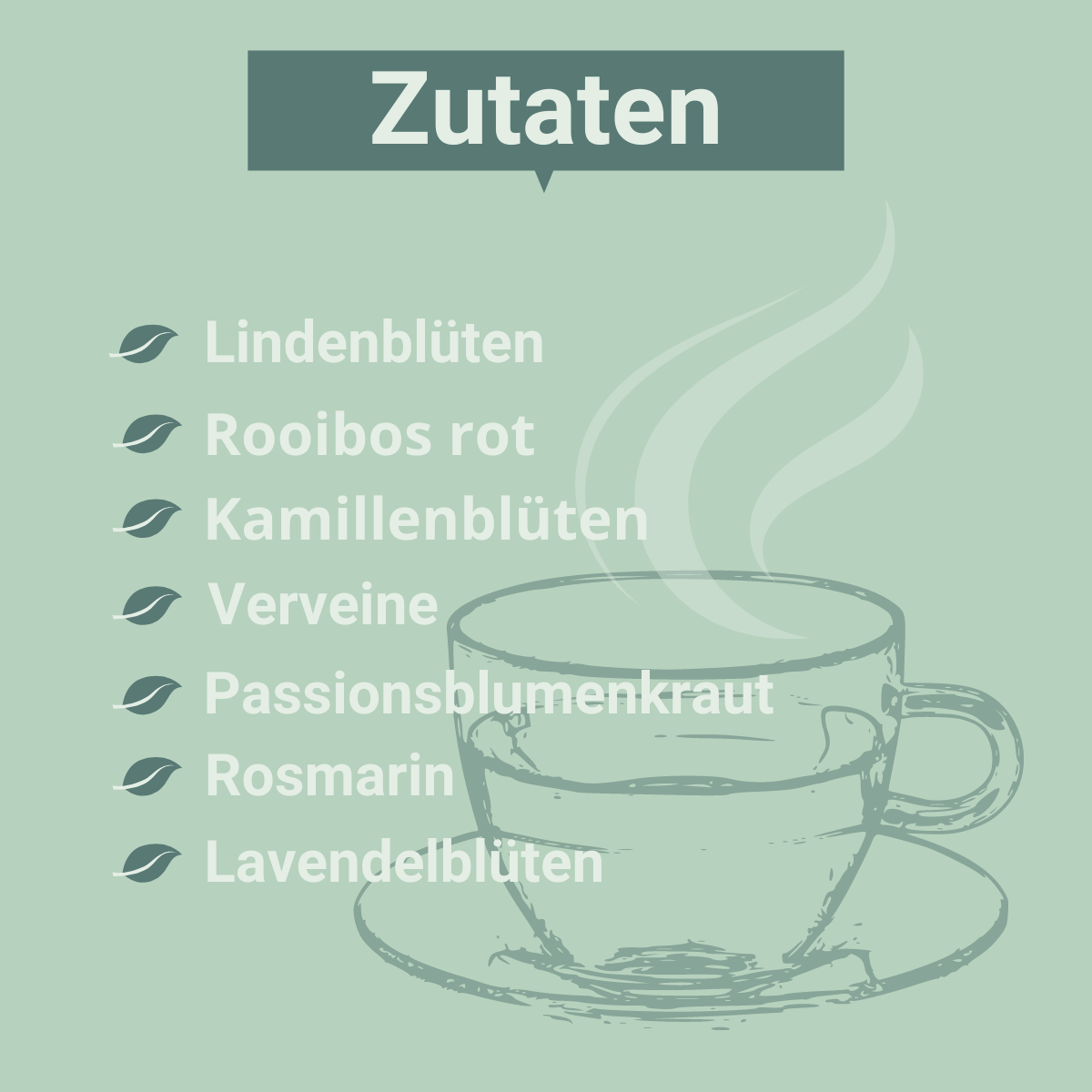 Grafik mit grünem Hintergrund. Überschrift „Zutaten“, darunter eine Liste mit: Lindenblüten, Rooibos rot, Kamillenblüten, Verveine, Passionsblumenkraut, Rosmarin, Lavendelblüten. Rechts unten gezeichnete Teetasse mit aufsteigendem Dampf.