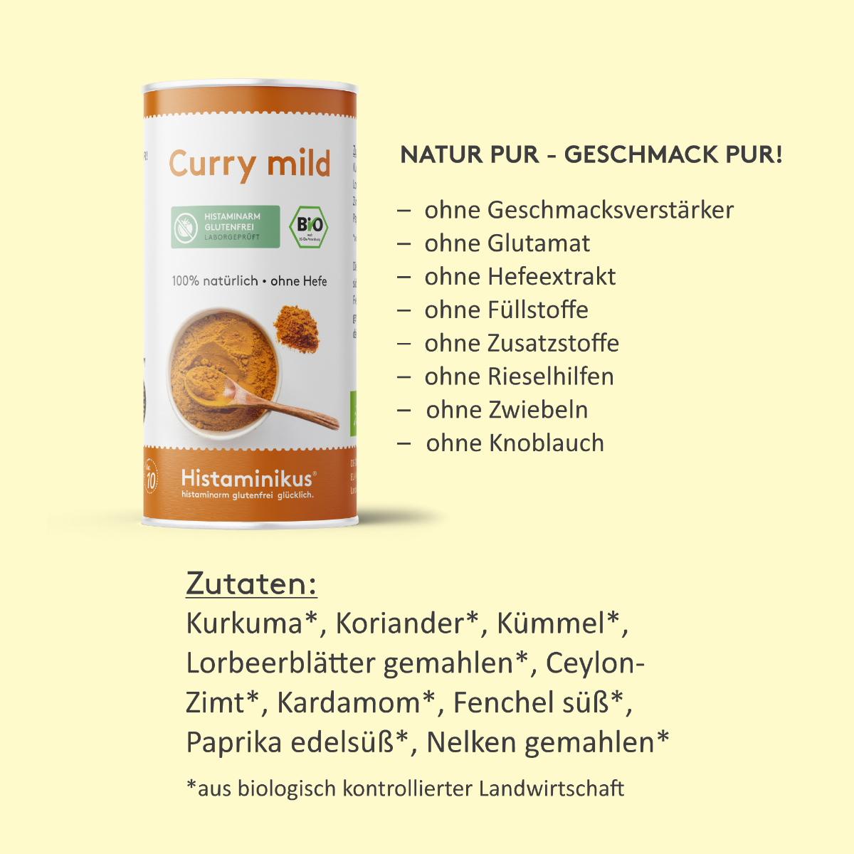 Grafik mit Dose „Curry mild“ von Histaminikus. Rechts daneben Liste mit Eigenschaften: ohne Geschmacksverstärker, Glutamat, Hefeextrakt, Füllstoffe, Zusatzstoffe, Rieselhilfen, Zwiebeln und Knoblauch.
Darunter Zutaten: Kurkuma*, Koriander*, Kümmel*, Lorbeerblätter gemahlen*, Ceylon-Zimt*, Kardamom*, Fenchel süß*, Paprika edelsüß*, Nelken gemahlen* (*aus biologisch kontrollierter Landwirtschaft).
